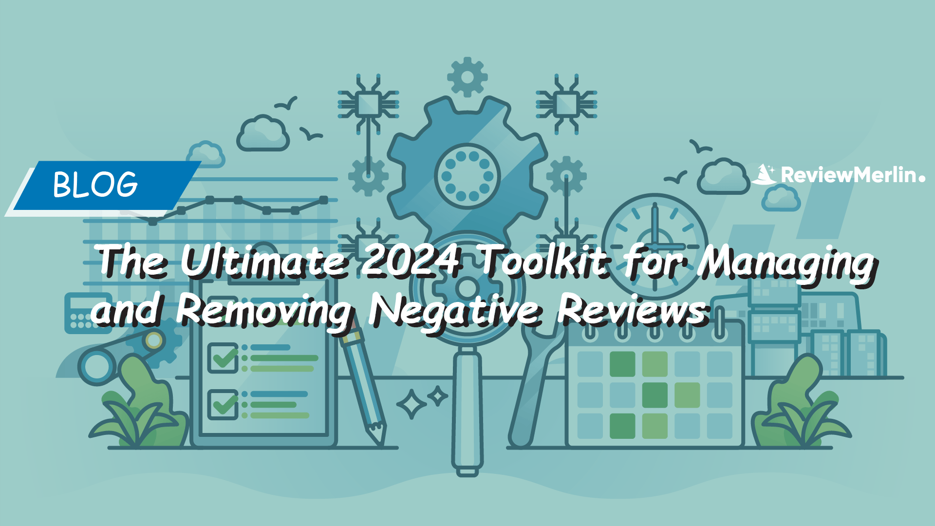 The Ultimate 2024 Toolkit for Managing and Removing Negative Reviews